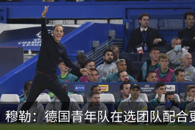 穆勒：德国青年队在选团队配合更好的球员，而不是让潜力球员上场