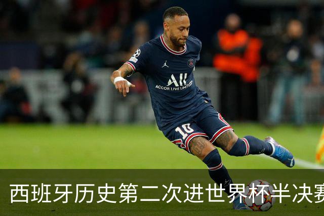 西班牙历史第二次进世界杯半决赛 上一次2010南非问鼎