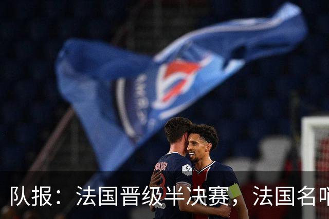 队报：法国晋级半决赛，法国名哨莱特西耶和蒂尔潘提前告别世界杯