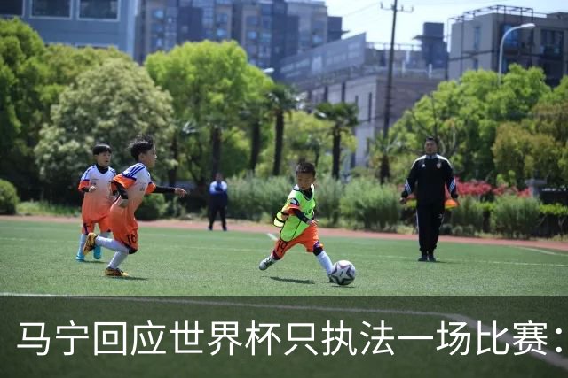 马宁回应世界杯只执法一场比赛：这是我们决定不了的事情，不要自我制造焦虑，那场比赛完成得非常好，展示了我们中国足球裁判应有的风采